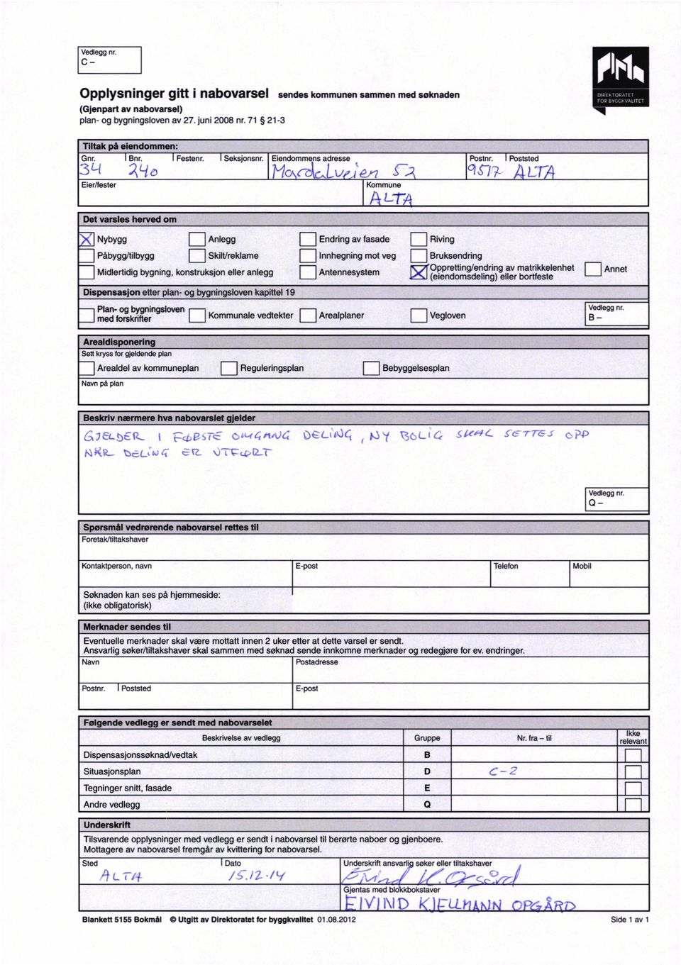 ALT /} Kommune A I-TA Det varses herved om XI Nybygg C] Anegg :] Endringav fasade j Påbygg/tibygg : Skit/rekame :] Innhegning mot veg :I Midertidig bygning, konstruksjon eeranegg :] Antennesystem :]