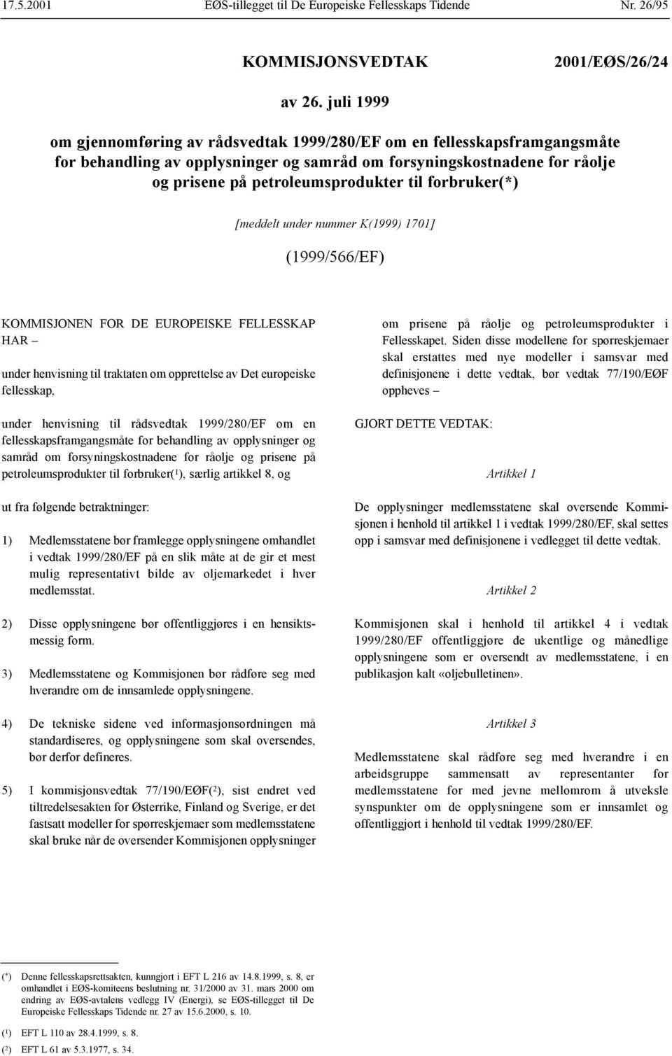 forbruker(*) [meddelt under nummer K(1999) 1701] (1999/566/EF) KOMMISJONEN FOR DE EUROPEISKE FELLESSKAP HAR under henvisning til traktaten om opprettelse av Det europeiske fellesskap, under