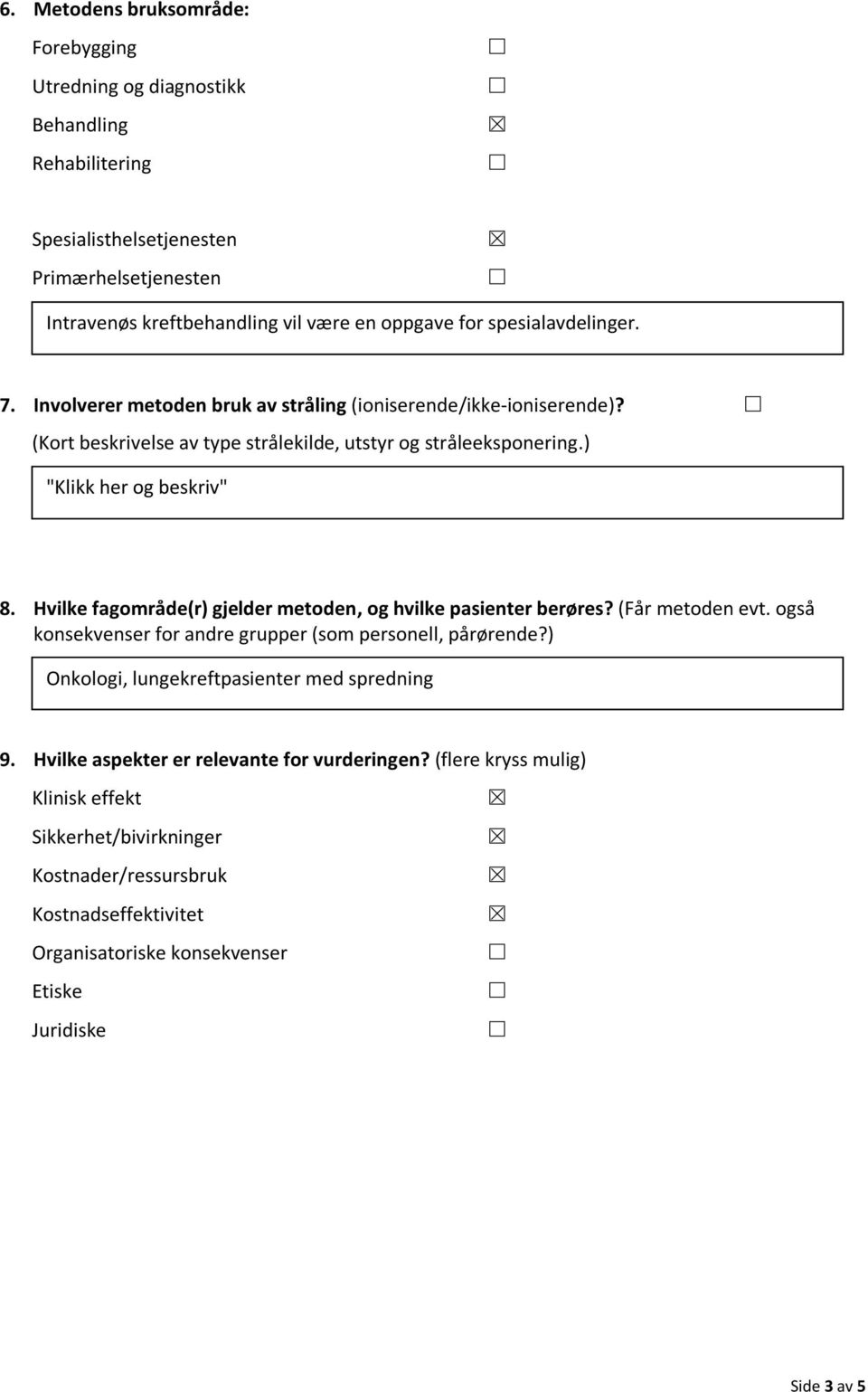 Hvilke fagområde(r) gjelder metoden, og hvilke pasienter berøres? (Får metoden evt. også konsekvenser for andre grupper (som personell, pårørende?