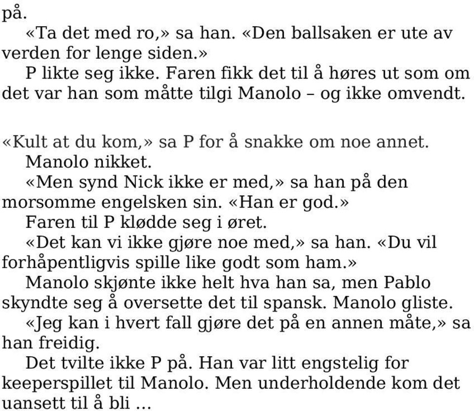 «Det kan vi ikke gjøre noe med,» sa han. «Du vil forhåpentligvis spille like godt som ham.» Manolo skjønte ikke helt hva han sa, men Pablo skyndte seg å oversette det til spansk.