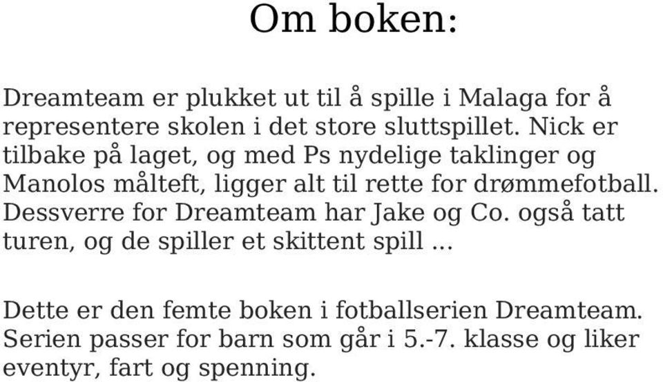 drømmefotball. Dessverre for Dreamteam har Jake og Co. også tatt turen, og de spiller et skittent spill.