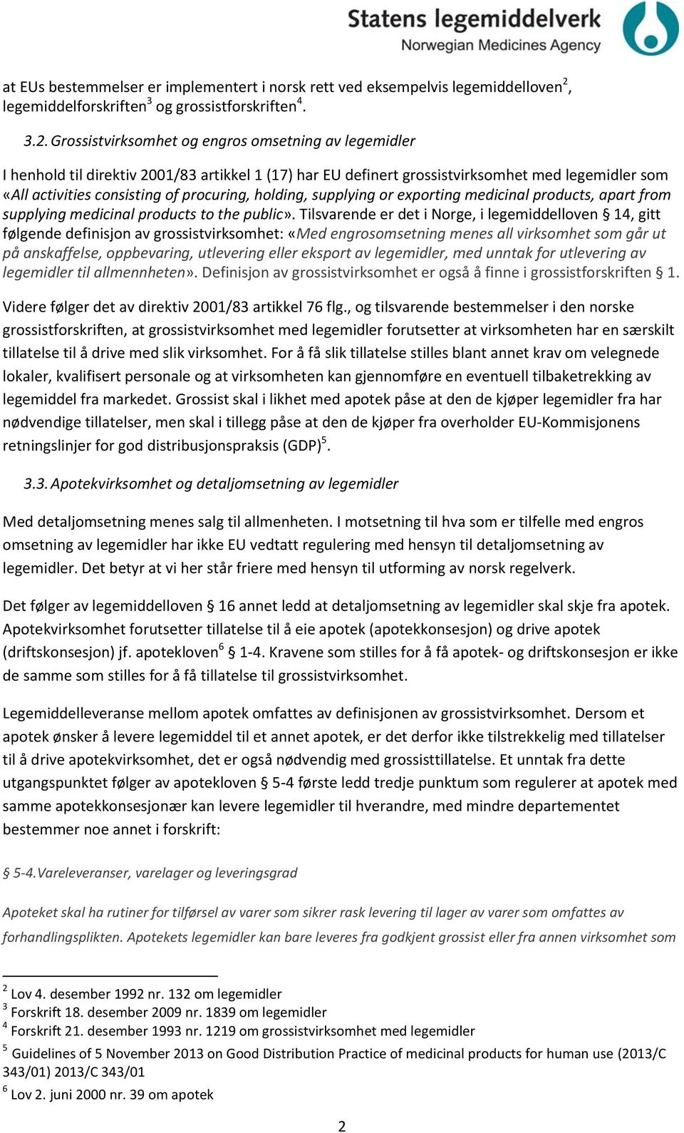 Grossistvirksomhet og engros omsetning av legemidler I henhold til direktiv 2001/83 artikkel 1 (17) har EU definert grossistvirksomhet med legemidler som «All activities consisting of procuring,