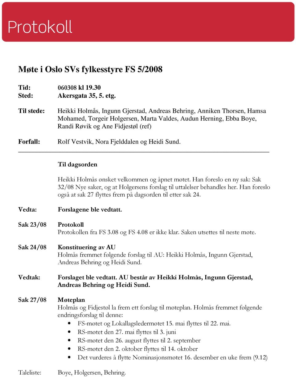 Vestvik, Nora Fjelddalen og Heidi Sund. Til dagsorden Heikki Holmås ønsket velkommen og åpnet møtet. Han foreslo en ny sak: Sak 32/08 Nye saker, og at Holgersens forslag til uttalelser behandles her.