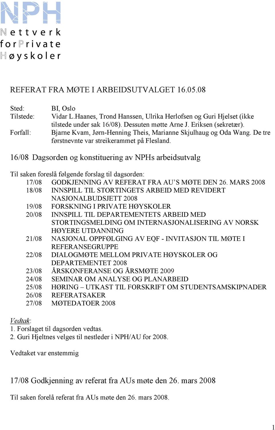 16/08 Dagsorden og konstituering av NPHs arbeidsutvalg Til saken foreslå følgende forslag til dagsorden: 17/08 GODKJENNING AV REFERAT FRA AU S MØTE DEN 26.