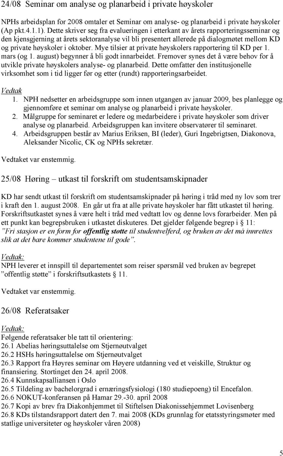 oktober. Mye tilsier at private høyskolers rapportering til KD per 1. mars (og 1. august) begynner å bli godt innarbeidet.