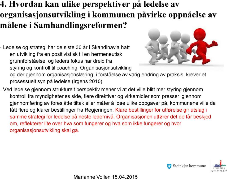 Organisasjonsutvikling og der gjennom organisasjonslæring, i forståelse av varig endring av praksis, krever et prosessuelt syn på ledelse (Irgens 2010).