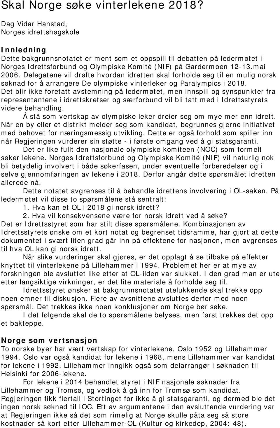 mai 2006. Delegatene vil drøfte hvordan idretten skal forholde seg til en mulig norsk søknad for å arrangere De olympiske vinterleker og Paralympics i 2018.