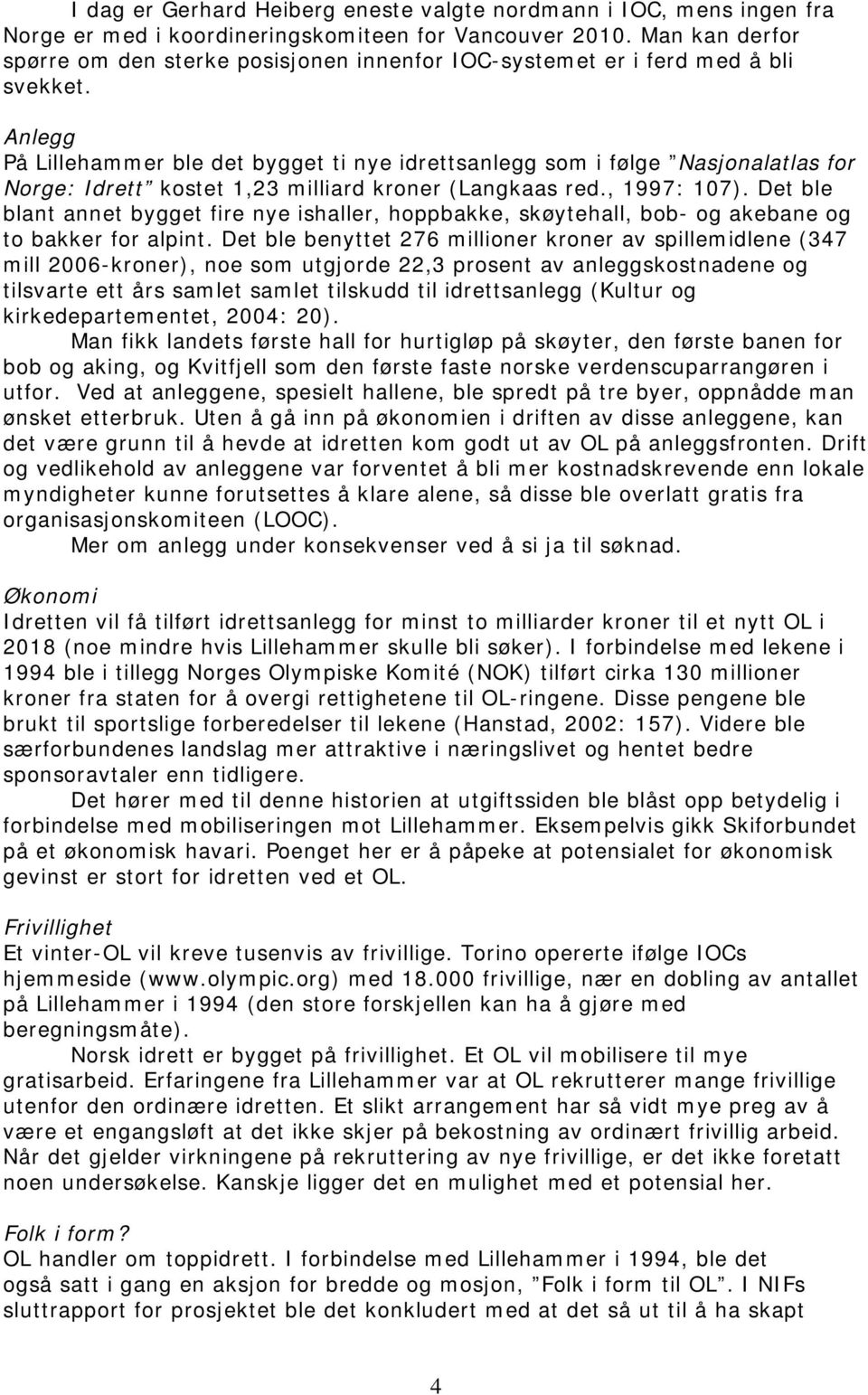 Anlegg På Lillehammer ble det bygget ti nye idrettsanlegg som i følge Nasjonalatlas for Norge: Idrett kostet 1,23 milliard kroner (Langkaas red., 1997: 107).