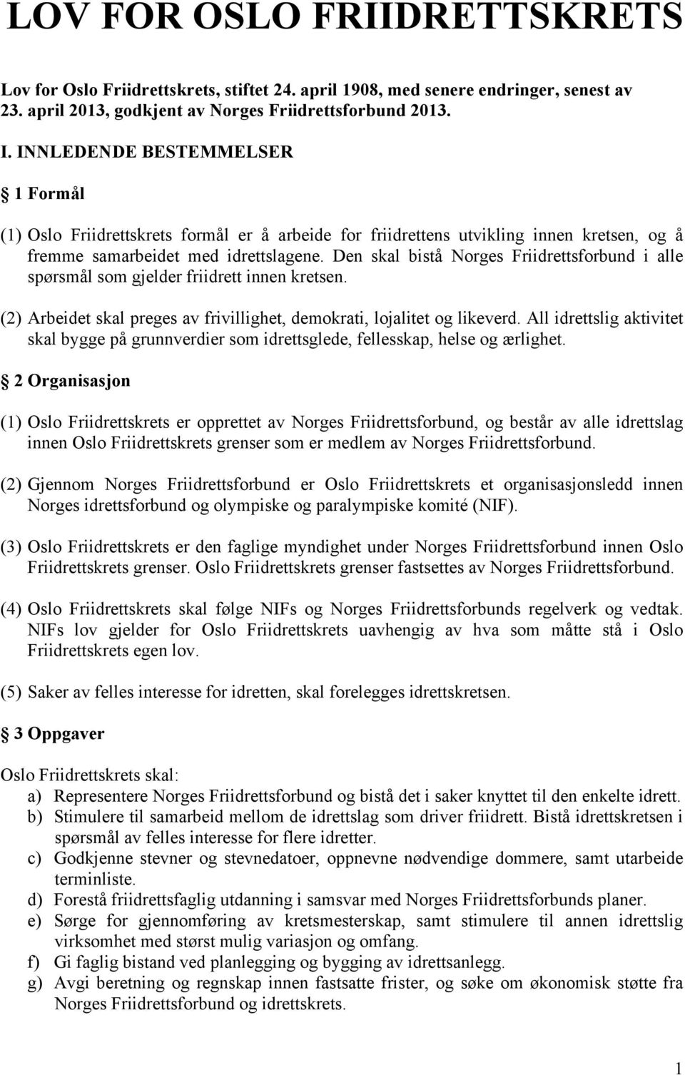 Den skal bistå Norges Friidrettsforbund i alle spørsmål som gjelder friidrett innen kretsen. (2) Arbeidet skal preges av frivillighet, demokrati, lojalitet og likeverd.