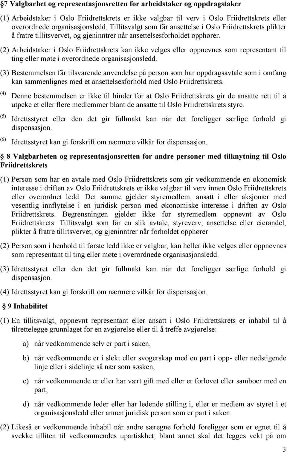 (2) Arbeidstaker i Oslo Friidrettskrets kan ikke velges eller oppnevnes som representant til ting eller møte i overordnede organisasjonsledd.