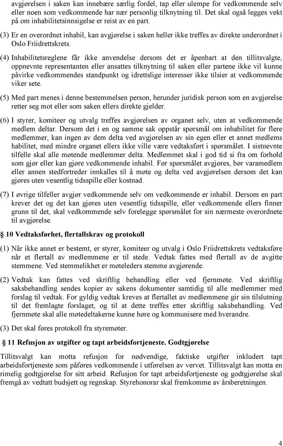 (4) Inhabilitetsreglene får ikke anvendelse dersom det er åpenbart at den tillitsvalgte, oppnevnte representanten eller ansattes tilknytning til saken eller partene ikke vil kunne påvirke