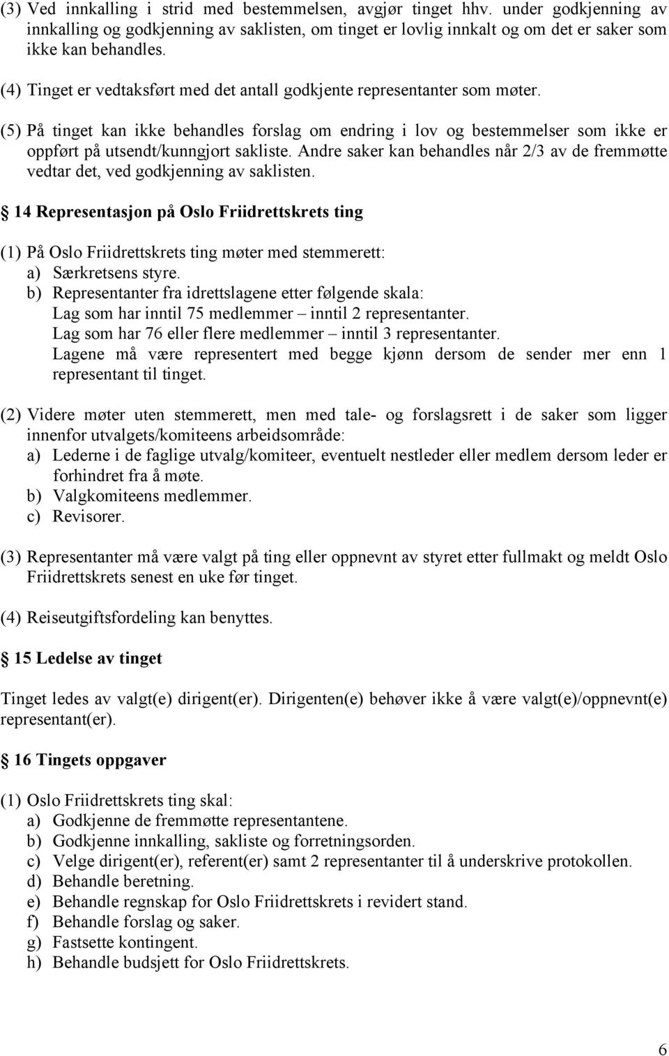 (5) På tinget kan ikke behandles forslag om endring i lov og bestemmelser som ikke er oppført på utsendt/kunngjort sakliste.