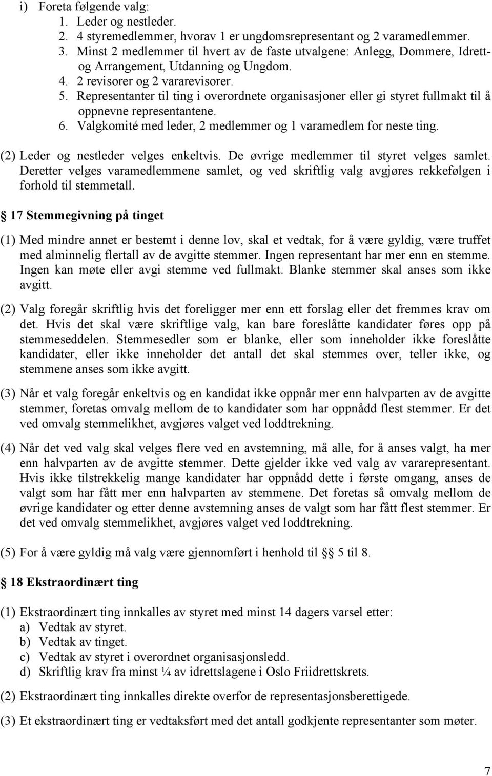 Representanter til ting i overordnete organisasjoner eller gi styret fullmakt til å oppnevne representantene. 6. Valgkomité med leder, 2 medlemmer og 1 varamedlem for neste ting.