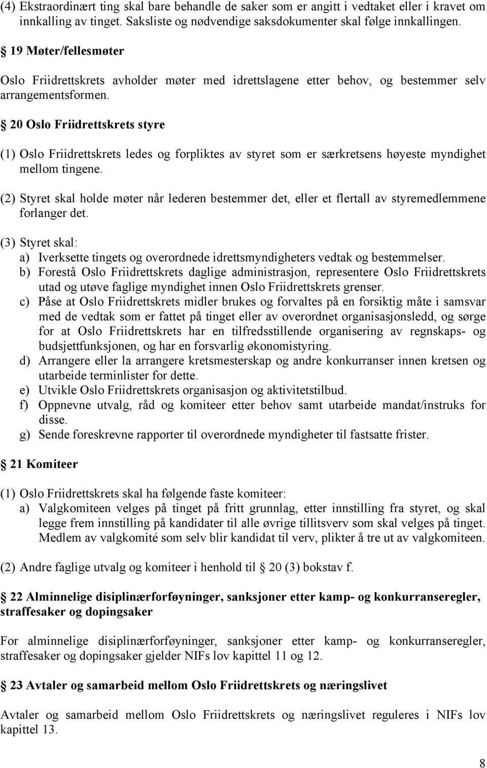 20 Oslo Friidrettskrets styre (1) Oslo Friidrettskrets ledes og forpliktes av styret som er særkretsens høyeste myndighet mellom tingene.