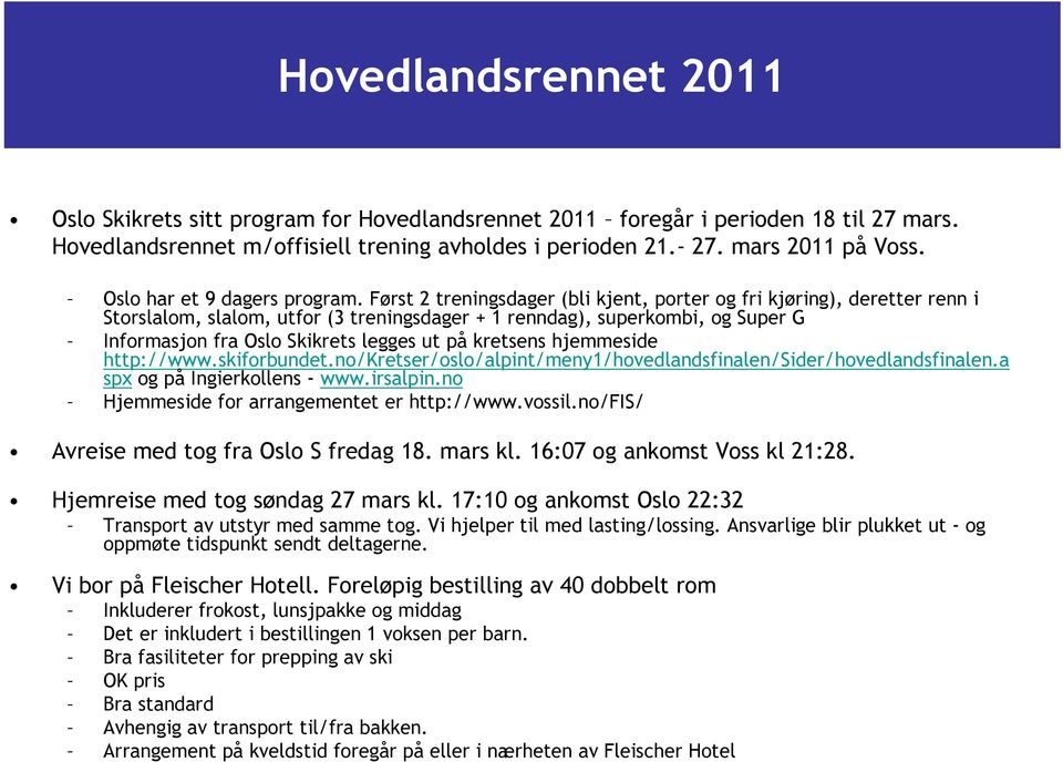 Først 2 treningsdager (bli kjent, porter og fri kjøring), deretter renn i Storslalom, slalom, utfor (3 treningsdager + 1 renndag), superkombi, og Super G Informasjon fra Oslo Skikrets legges ut på