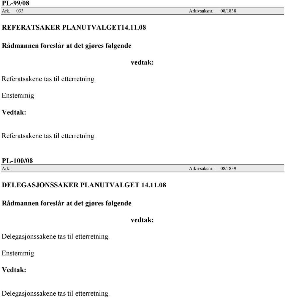 Enstemmig Vedtak: Referatsakene tas til etterretning. PL-100/08 Ark.: Arkivsaksnr.