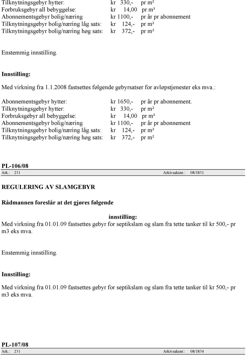 : Abonnementsgebyr hytter: kr 1650,- pr år pr abonnement.  m² Tilknytningsgebyr bolig/næring høg sats: kr 372,- pr m² PL-106/08 Ark.: 231 Arkivsaksnr.