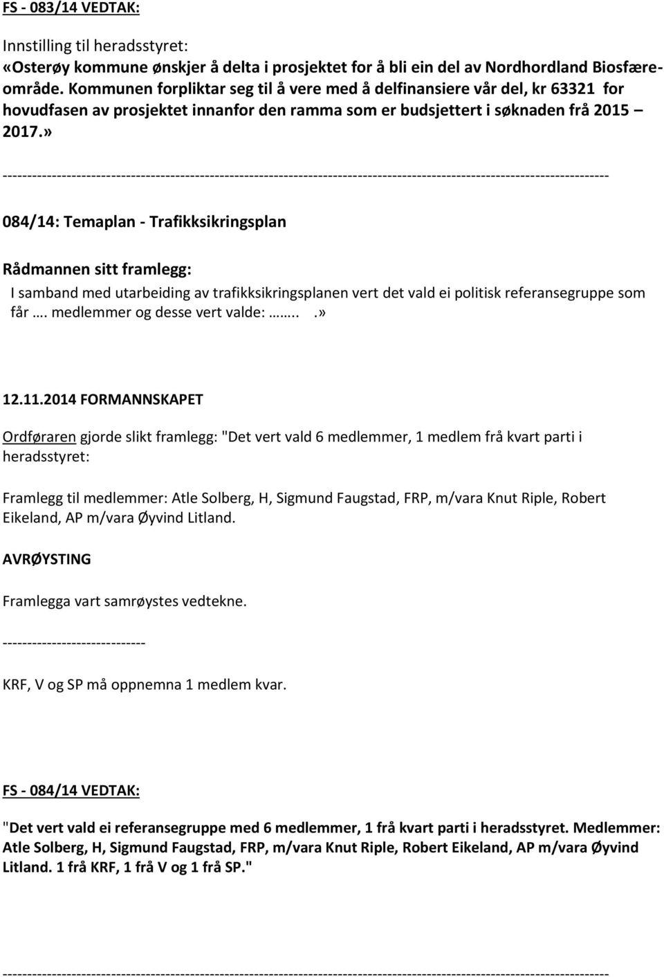 » 084/14: Temaplan - Trafikksikringsplan I samband med utarbeiding av trafikksikringsplanen vert det vald ei politisk referansegruppe som får. medlemmer og desse vert valde:.