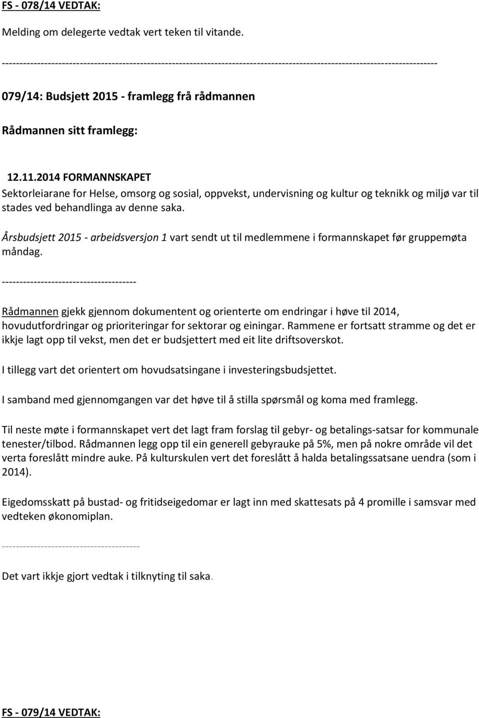 Årsbudsjett 2015 - arbeidsversjon 1 vart sendt ut til medlemmene i formannskapet før gruppemøta måndag.