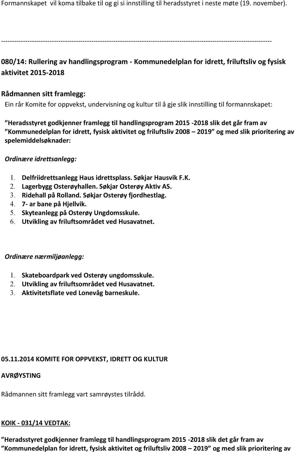 formannskapet: Heradsstyret godkjenner framlegg til handlingsprogram 2015-2018 slik det går fram av Kommunedelplan for idrett, fysisk aktivitet og friluftsliv 2008 2019 og med slik prioritering av