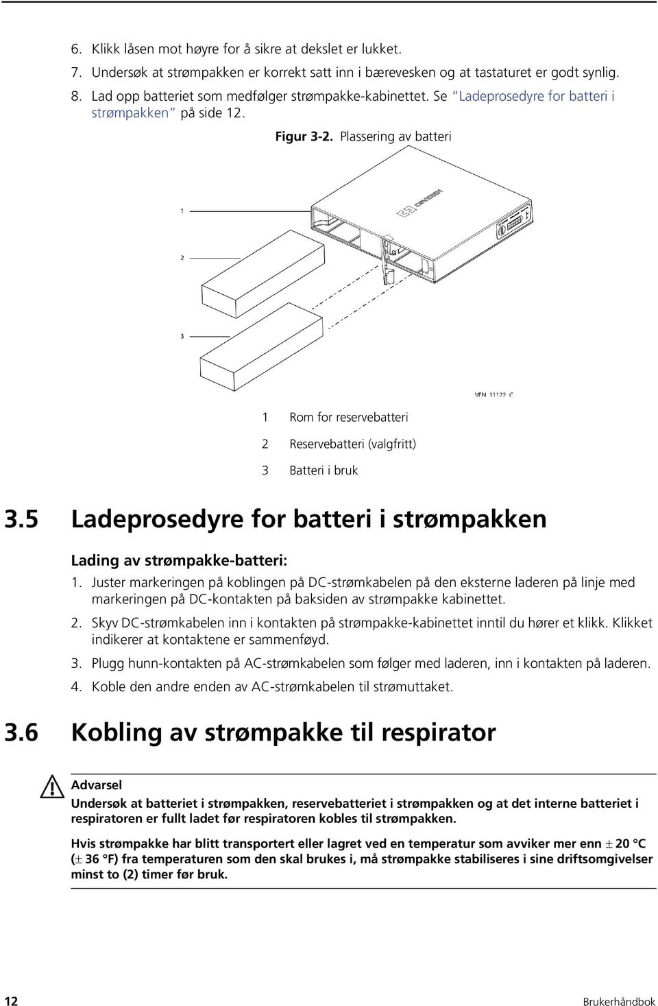 Plassering av batteri 1 Rom for reservebatteri 2 Reservebatteri (valgfritt) 3 Batteri i bruk 3.5 Ladeprosedyre for batteri i strømpakken Lading av strømpakke-batteri: 1.