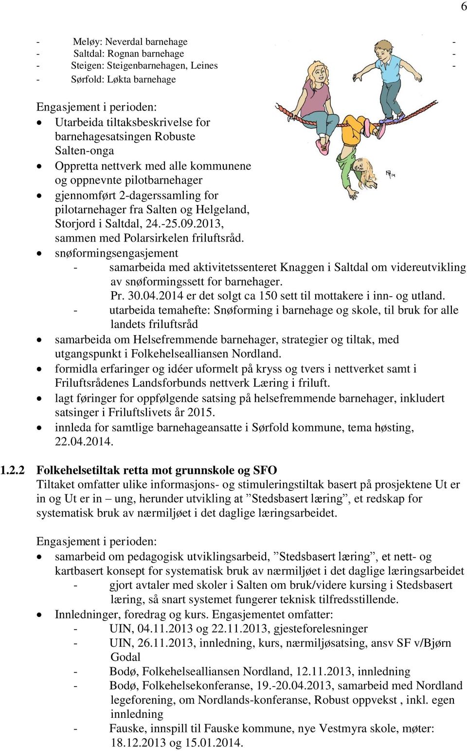 2013, sammen med Polarsirkelen friluftsråd. snøformingsengasjement - samarbeida med aktivitetssenteret Knaggen i Saltdal om videreutvikling av snøformingssett for barnehager. Pr. 30.04.