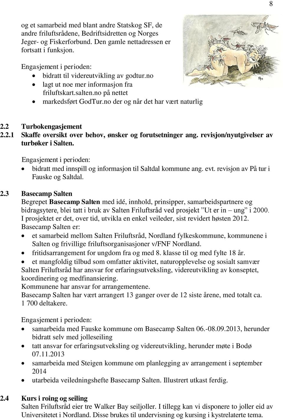 2 Turbokengasjement 2.2.1 Skaffe oversikt over behov, ønsker og forutsetninger ang. revisjon/nyutgivelser av turbøker i Salten. bidratt med innspill og informasjon til Saltdal kommune ang. evt.