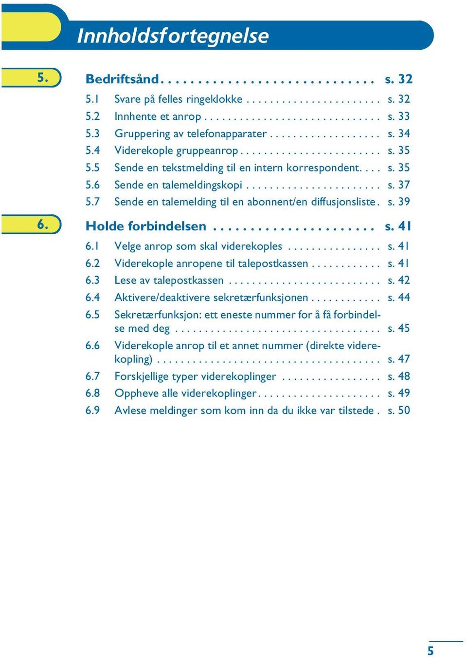 ...................... s. 37 5.7 Sende en talemelding til en abonnent/en diffusjonsliste. s. 39 6. Holde forbindelsen...................... s. 41 6.1 Velge anrop som skal viderekoples................ s. 41 6.2 Viderekople anropene til talepostkassen.