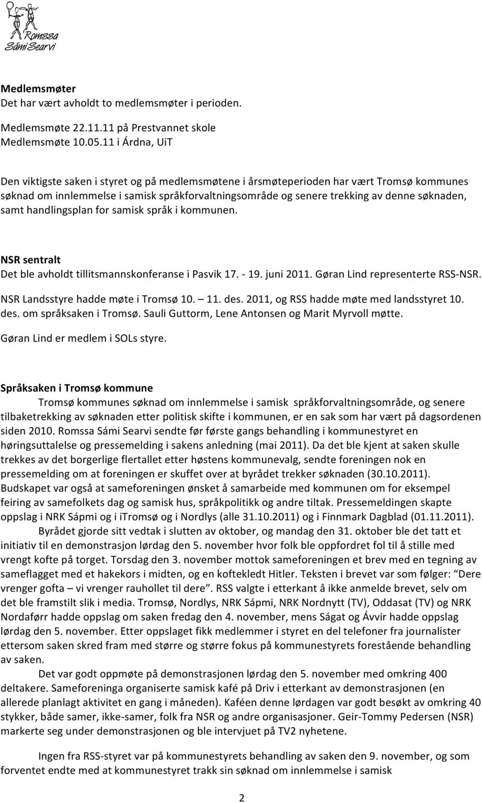 søknaden, samt handlingsplan for samisk språk i kommunen. NSR sentralt Det ble avholdt tillitsmannskonferanse i Pasvik 17. - 19. juni 2011. Gøran Lind representerte RSS- NSR.