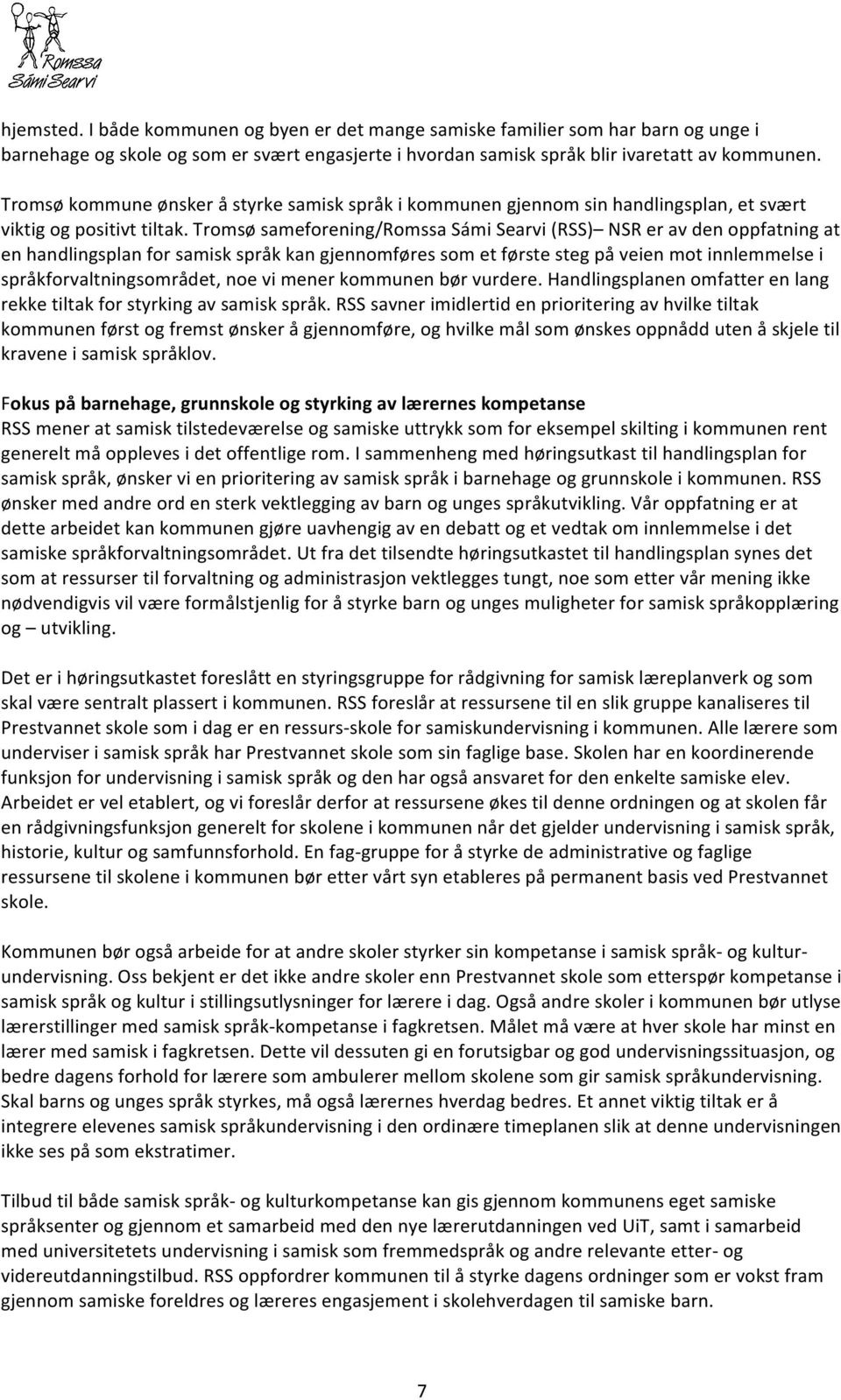 Tromsø sameforening/romssa Sámi Searvi (RSS) NSR er av den oppfatning at en handlingsplan for samisk språk kan gjennomføres som et første steg på veien mot innlemmelse i språkforvaltningsområdet, noe