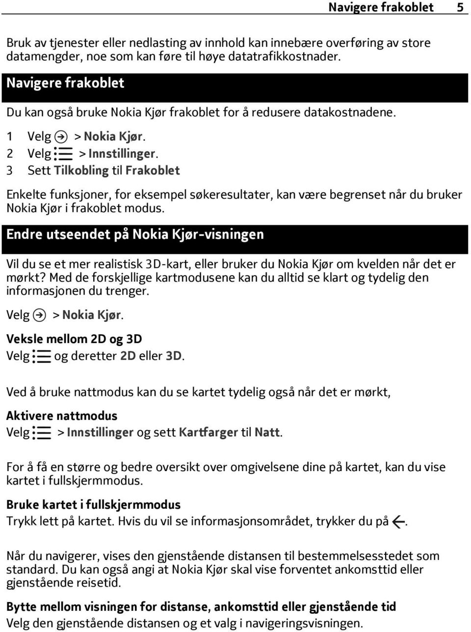 3 Sett Tilkobling til Frakoblet Enkelte funksjoner, for eksempel søkeresultater, kan være begrenset når du bruker Nokia Kjør i frakoblet modus.