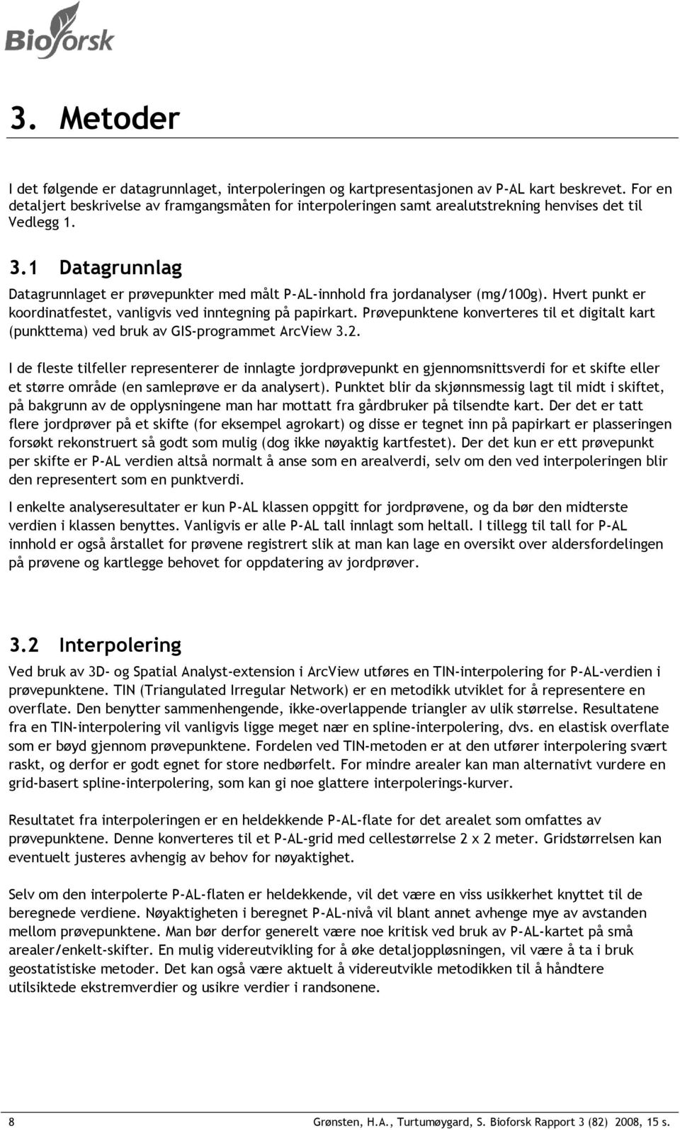 1 Datagrunnlag Datagrunnlaget er prøvepunkter med målt P-AL-innhold fra jordanalyser (mg/100g). Hvert punkt er koordinatfestet, vanligvis ved inntegning på papirkart.