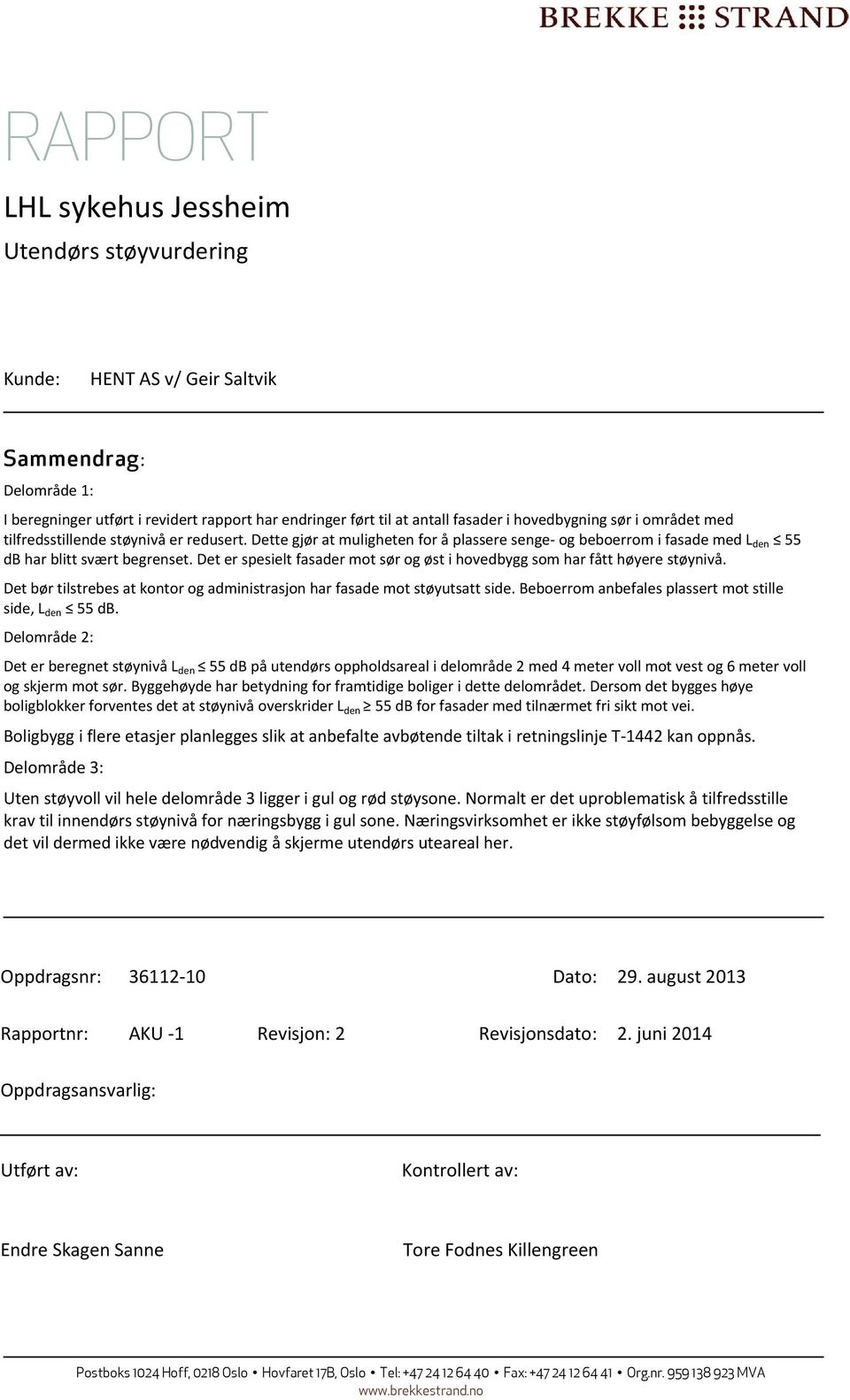 Det er spesielt fasader mot sør og øst i hovedbygg som har fått høyere støynivå. Det bør tilstrebes at kontor og administrasjon har fasade mot støyutsatt side.