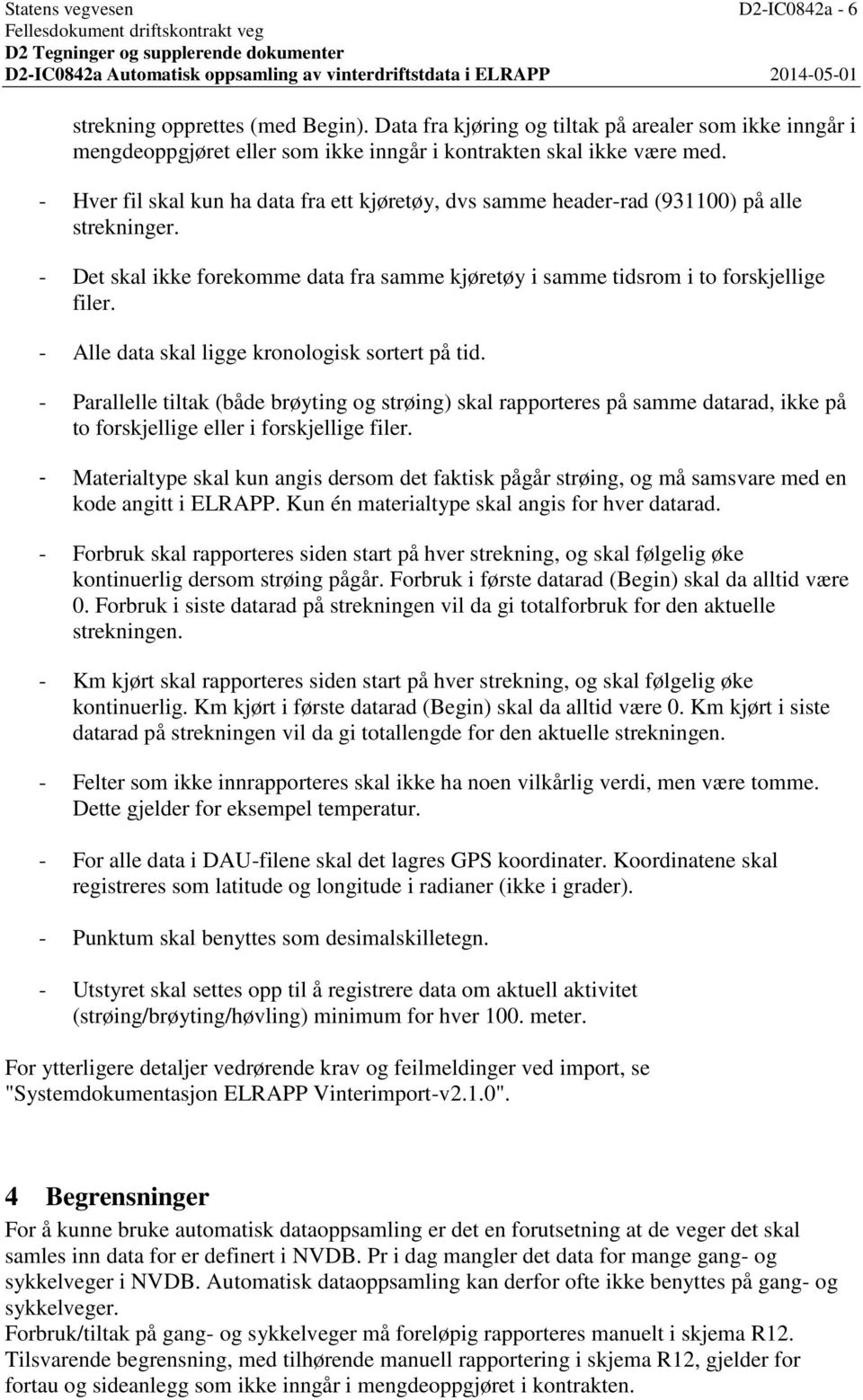 - Alle data skal ligge kronologisk sortert på tid. - Parallelle tiltak (både brøyting og strøing) skal rapporteres på samme datarad, ikke på to forskjellige eller i forskjellige filer.