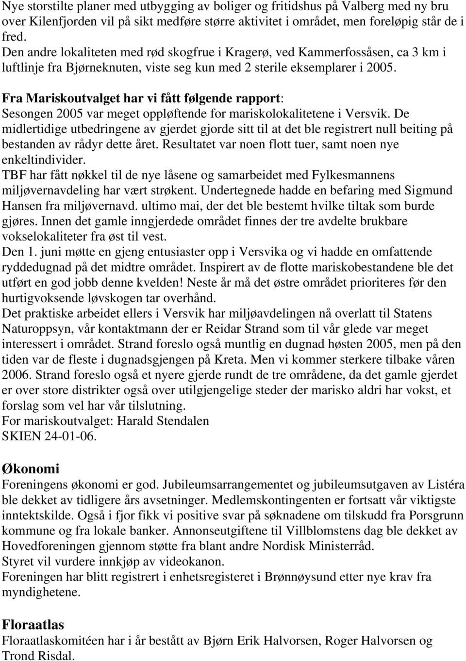 Fra Mariskoutvalget har vi fått følgende rapport: Sesongen 2005 var meget oppløftende for mariskolokalitetene i Versvik.