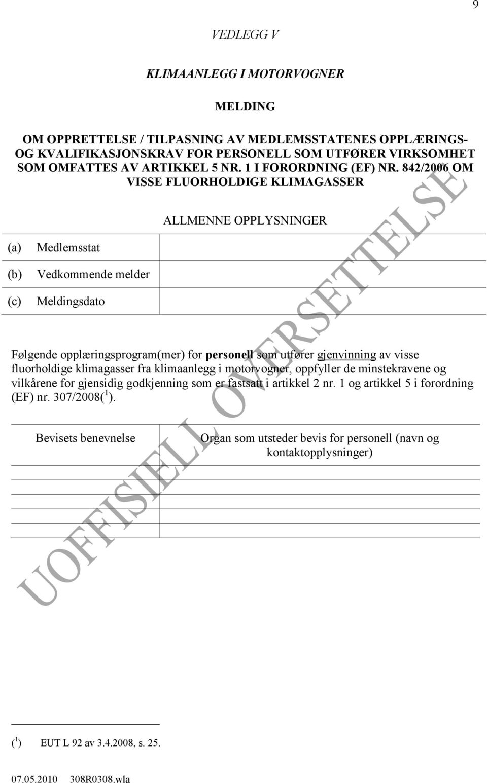 842/2006 OM VISSE FLUORHOLDIGE KLIMAGASSER ALLMENNE OPPLYSNINGER (a) (b) (c) Medlemsstat Vedkommende melder Meldingsdato Følgende opplæringsprogram(mer) for personell som utfører