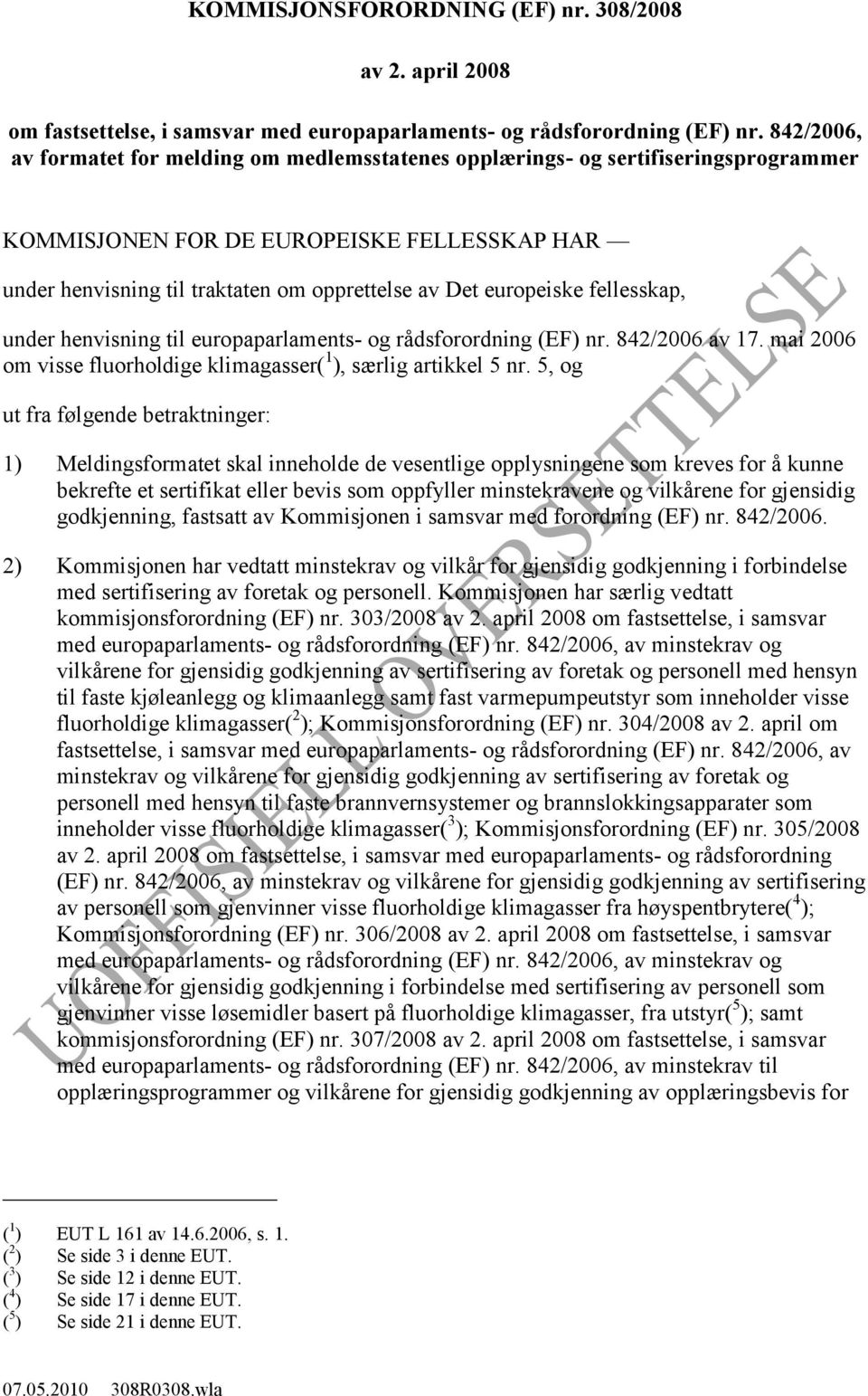 europeiske fellesskap, under henvisning til europaparlaments- og rådsforordning (EF) nr. 842/2006 av 17. mai 2006 om visse fluorholdige klimagasser( 1 ), særlig artikkel 5 nr.