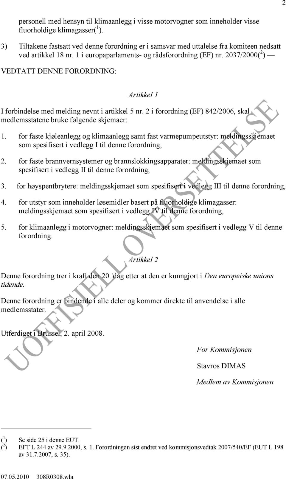 2037/2000( 2 ) VEDTATT DENNE FORORDNING: Artikkel 1 I forbindelse med melding nevnt i artikkel 5 nr. 2 i forordning (EF) 842/2006, skal medlemsstatene bruke følgende skjemaer: 1.