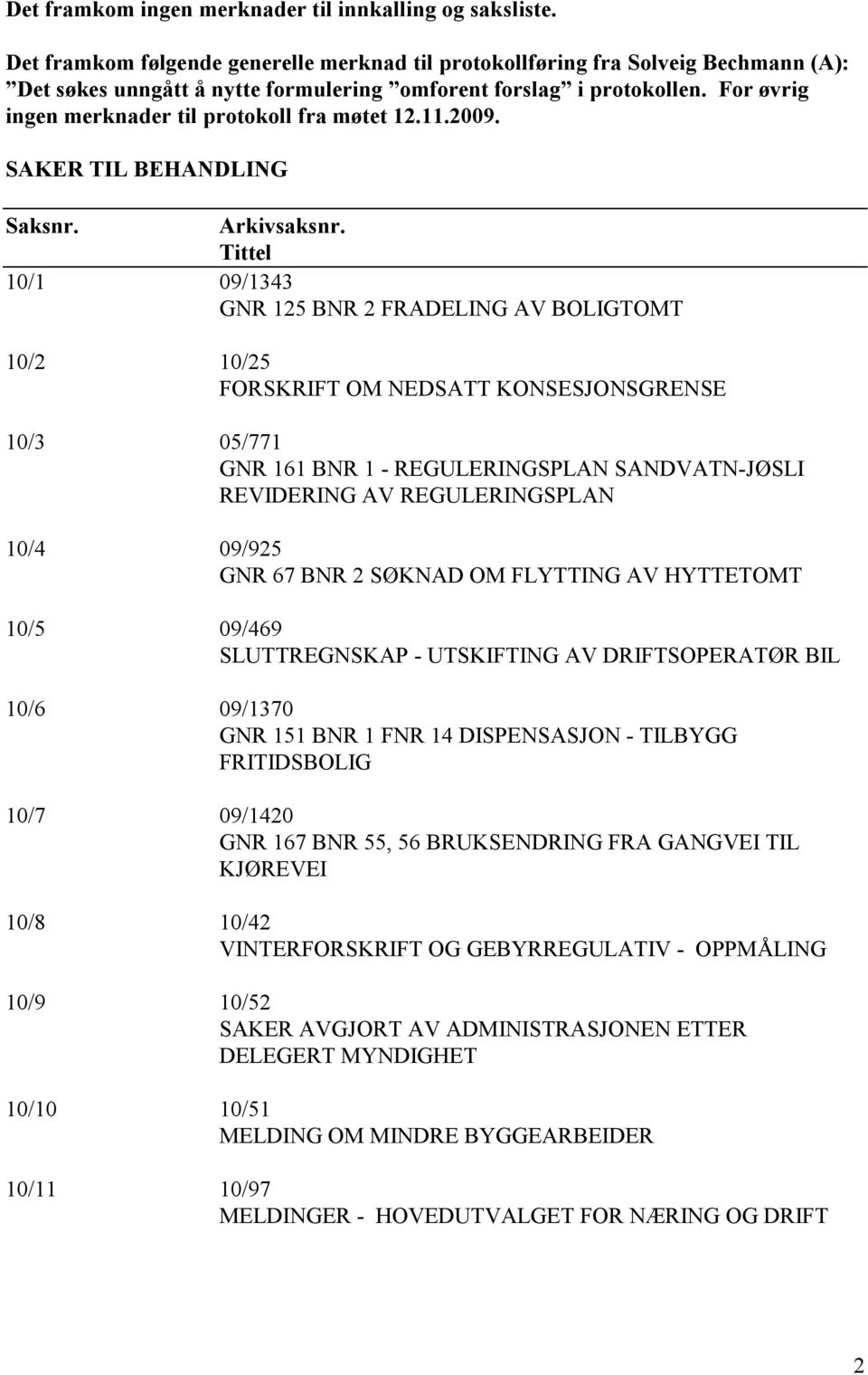 For øvrig ingen merknader til protokoll fra møtet 12.11.2009. SAKER TIL BEHANDLING Saksnr. Arkivsaksnr.