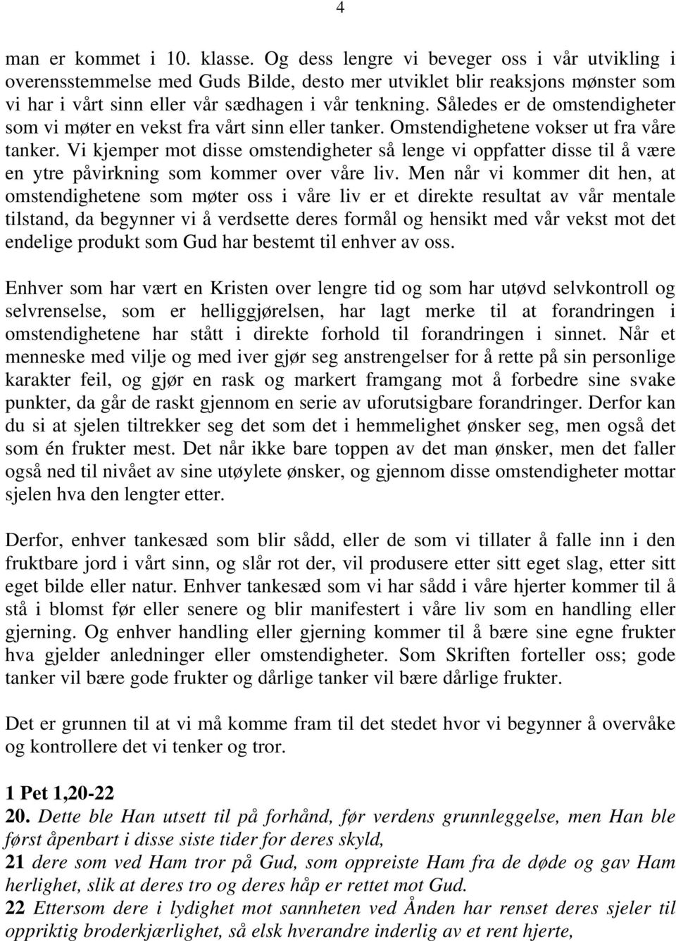 Således er de omstendigheter som vi møter en vekst fra vårt sinn eller tanker. Omstendighetene vokser ut fra våre tanker.