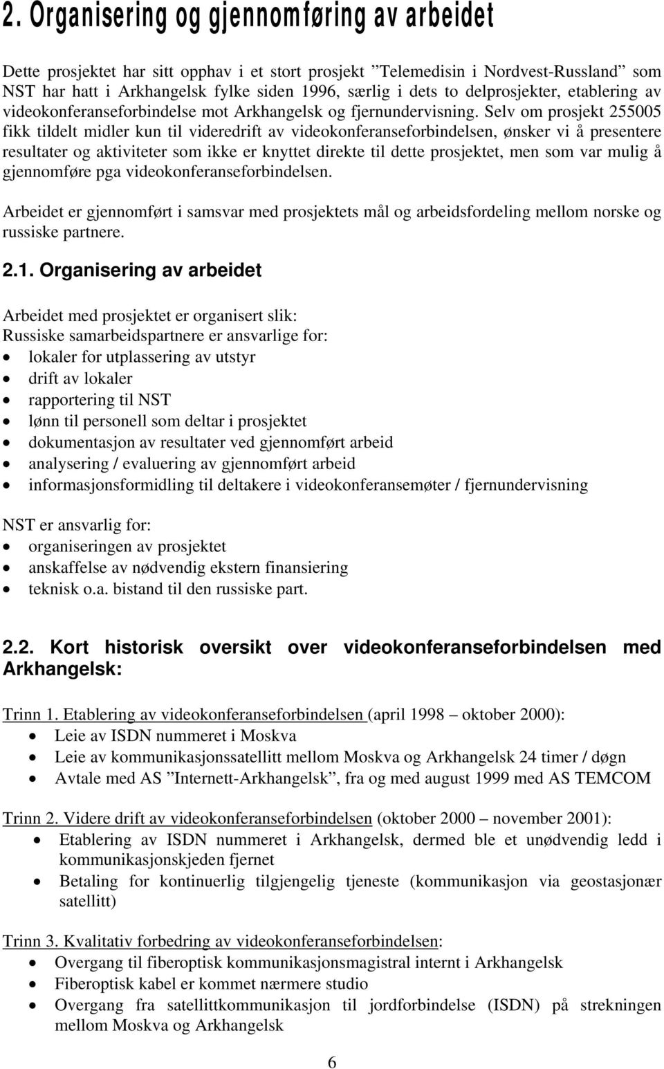 Selv om prosjekt 255005 fikk tildelt midler kun til videredrift av videokonferanseforbindelsen, ønsker vi å presentere resultater og aktiviteter som ikke er knyttet direkte til dette prosjektet, men