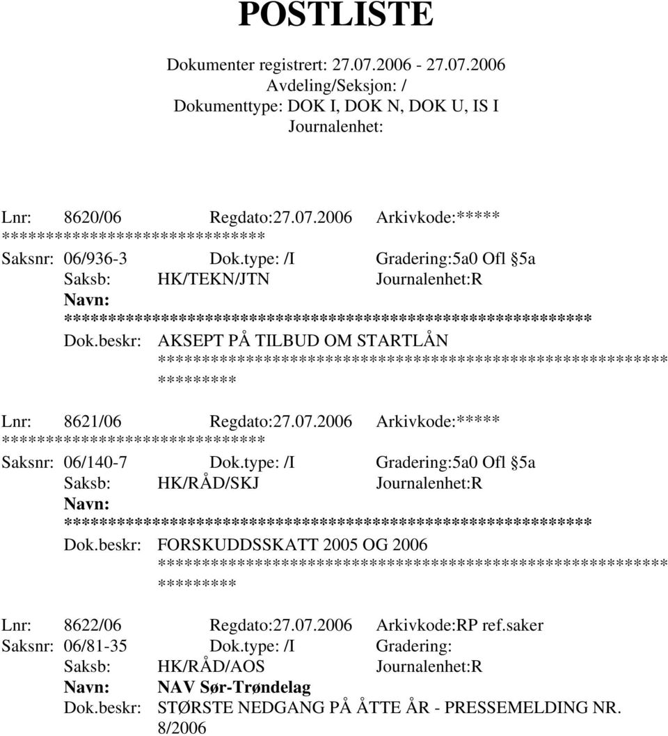 type: /I Gradering:5a0 Ofl 5a Saksb: HK/RÅD/SKJ R Dok.beskr: FORSKUDDSSKATT 2005 OG 2006 **** Lnr: 8622/06 Regdato:27.07.