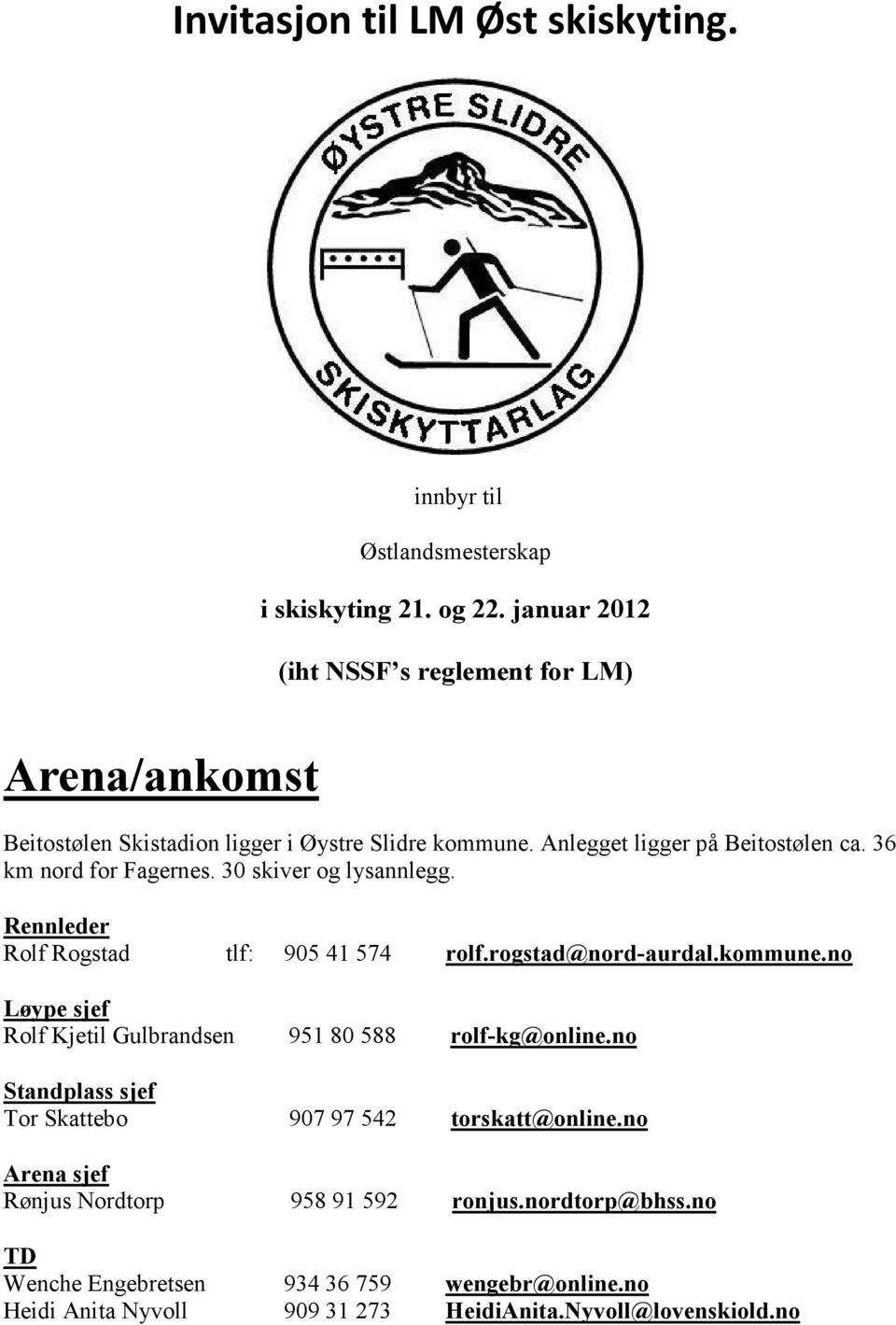 36 km nord for Fagernes. 30 skiver og lysannlegg. Rennleder Rolf Rogstad tlf: 905 41 574 rolf.rogstad@nord-aurdal.kommune.