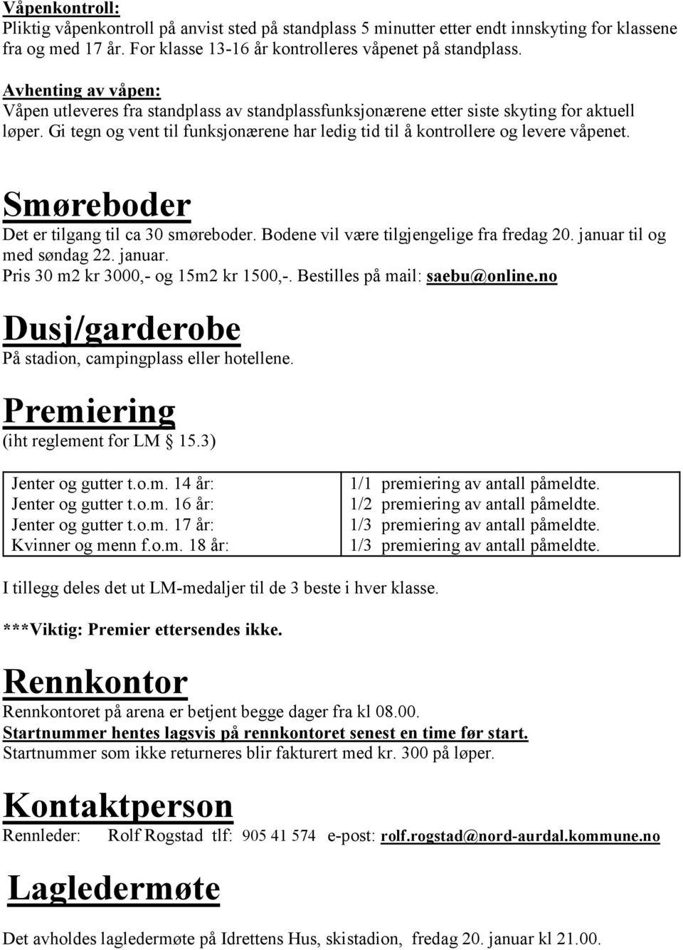 Gi tegn og vent til funksjonærene har ledig tid til å kontrollere og levere våpenet. Smøreboder Det er tilgang til ca 30 smøreboder. Bodene vil være tilgjengelige fra fredag 20.