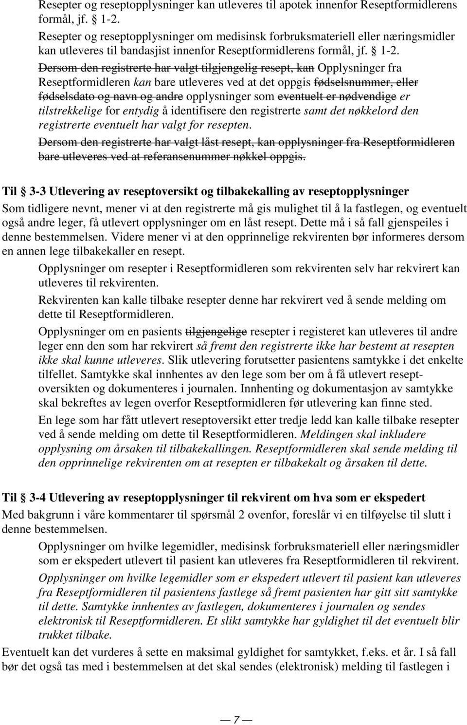 Dersom den registrerte har valgt tilgjengelig resept, kan Opplysninger fra Reseptformidleren kan bare utleveres ved at det oppgis fødselsnummer, eller fødselsdato og navn og andre opplysninger som