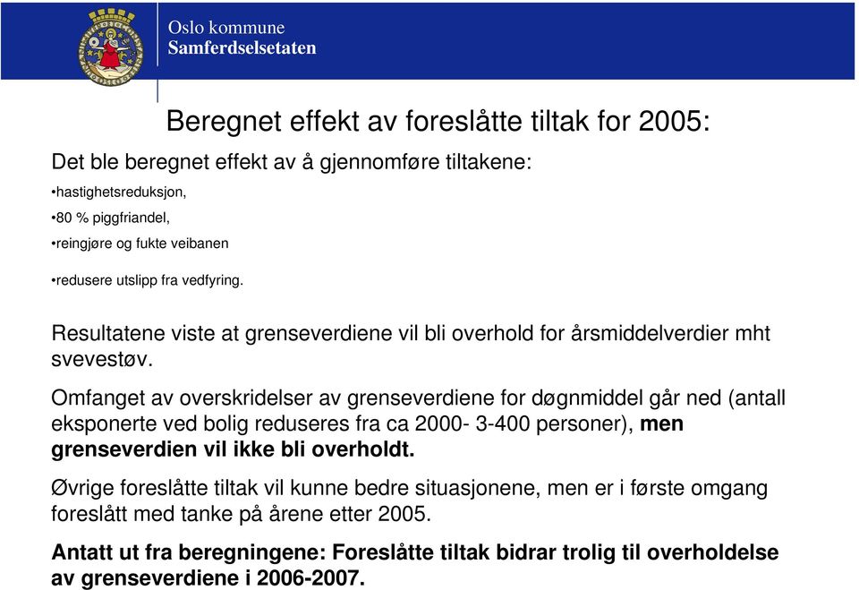 Omfanget av overskridelser av grenseverdiene for døgnmiddel går ned (antall eksponerte ved bolig reduseres fra ca 2000-3-400 personer), men grenseverdien vil ikke bli