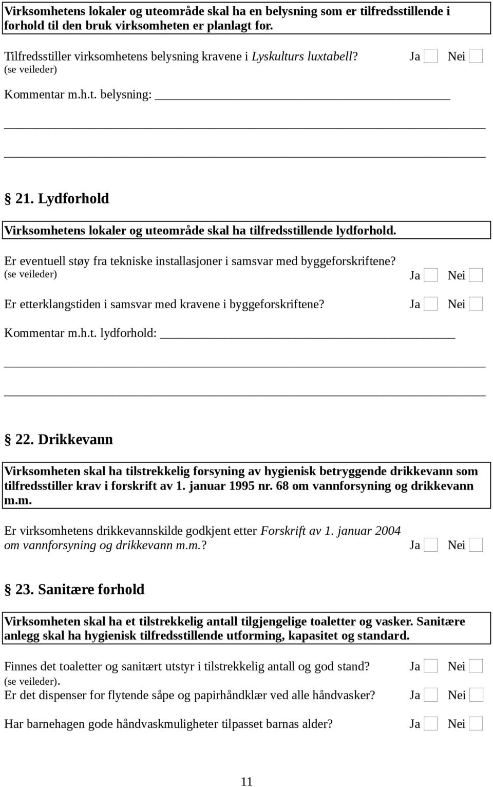 Lydforhold Virksomhetens lokaler og uteområde skal ha tilfredsstillende lydforhold. Er eventuell støy fra tekniske installasjoner i samsvar med byggeforskriftene?