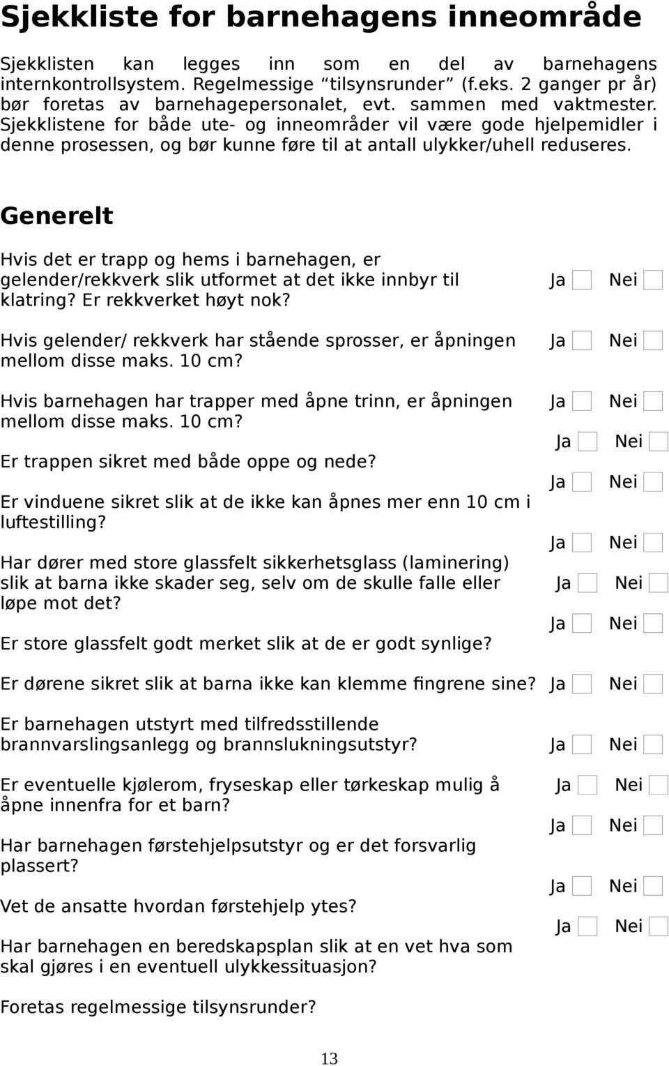 Sjekklistene for både ute- og inneområder vil være gode hjelpemidler i denne prosessen, og bør kunne føre til at antall ulykker/uhell reduseres.