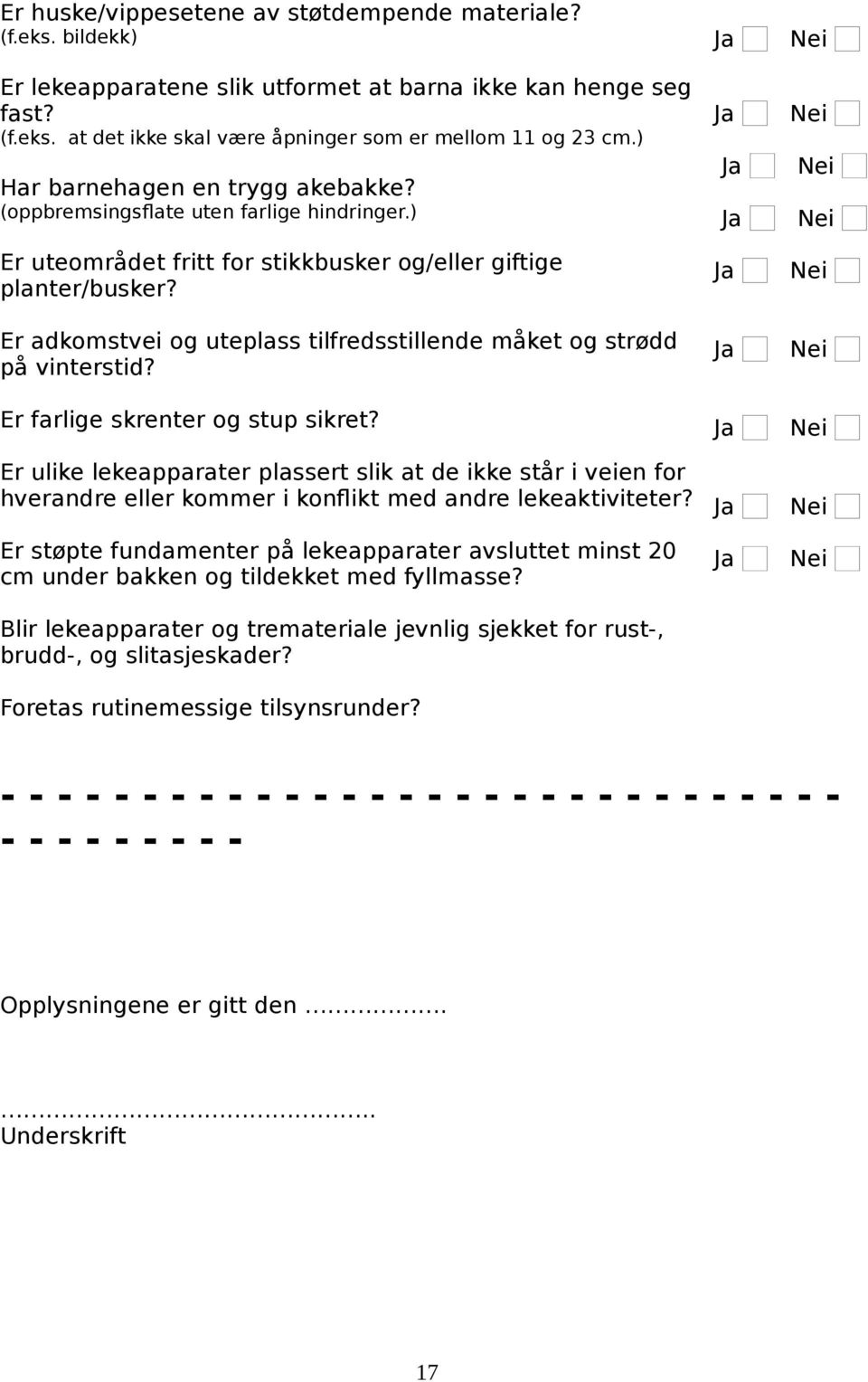 Er adkomstvei og uteplass tilfredsstillende måket og strødd på vinterstid? Er farlige skrenter og stup sikret?