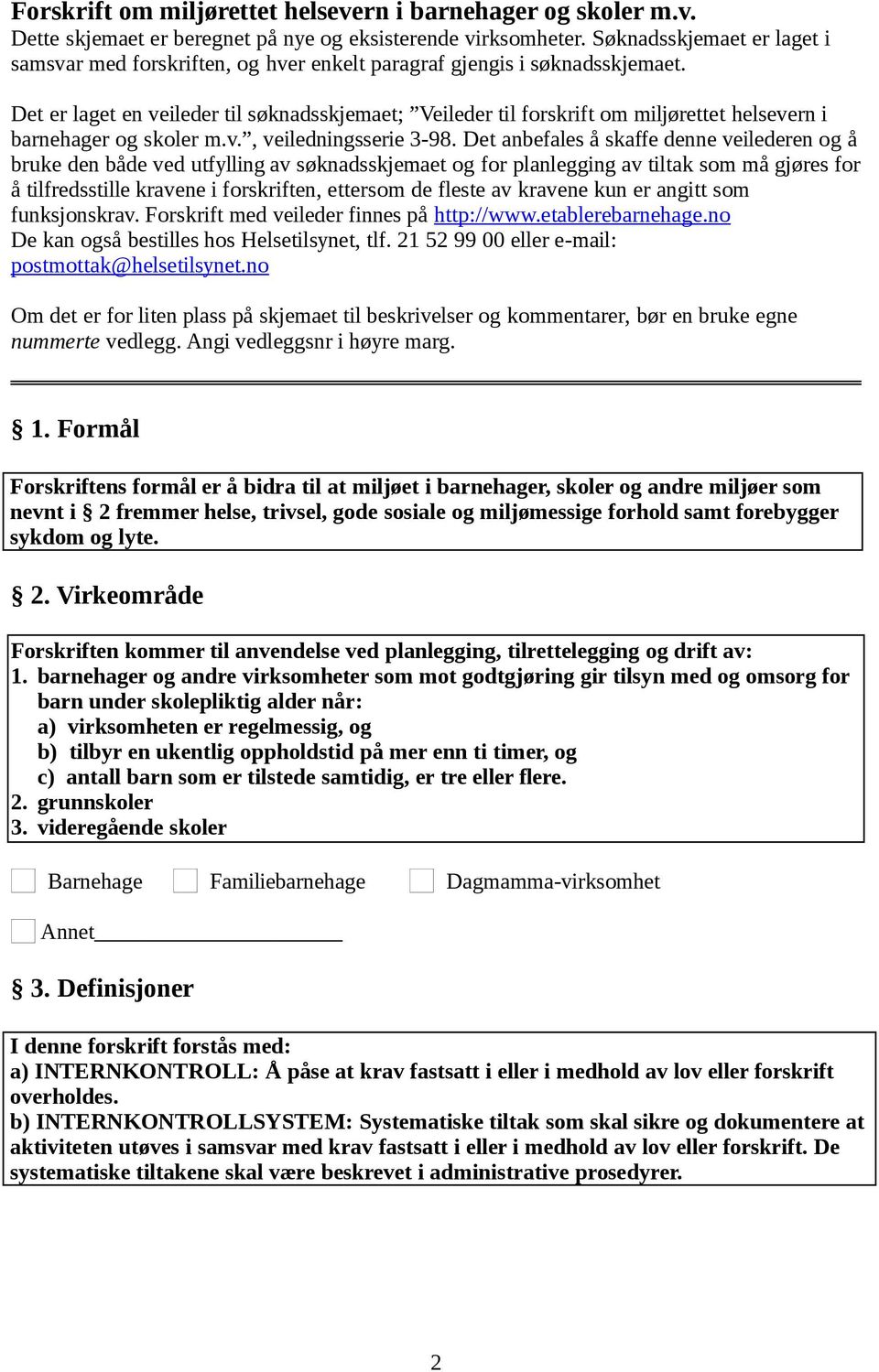 Det er laget en veileder til søknadsskjemaet; Veileder til forskrift om miljørettet helsevern i barnehager og skoler m.v., veiledningsserie 3-98.